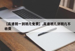【高速初一到初几免费】,高速初几到初几不收费