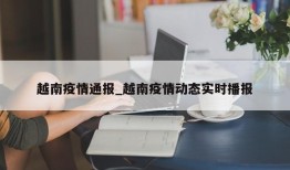 越南疫情通报_越南疫情动态实时播报