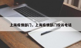 上海疫情部门，上海疫情部门投诉电话