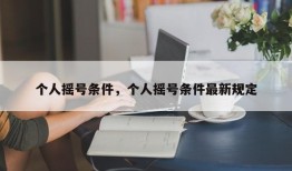个人摇号条件，个人摇号条件最新规定