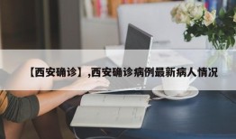 【西安确诊】,西安确诊病例最新病人情况