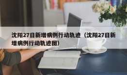 沈阳27日新增病例行动轨迹（沈阳27日新增病例行动轨迹图）