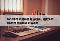 2030年冬季奥林匹克运动会，播放2021年的冬季奥林匹克运动会