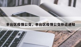 丰台区疫情公交，丰台区疫情公交停运通知