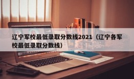 辽宁军校最低录取分数线2021（辽宁各军校最低录取分数线）