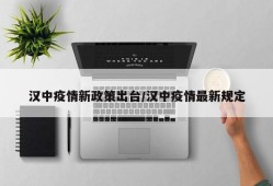 汉中疫情新政策出台/汉中疫情最新规定