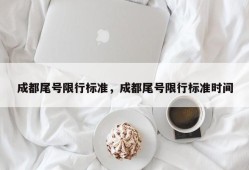 成都尾号限行标准，成都尾号限行标准时间