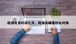 疫情高发时间几月，疫情高峰是什么时候