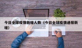 今日全球疫情新增人数（今日全球疫情通报新增）