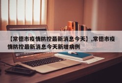 【常德市疫情防控最新消息今天】,常德市疫情防控最新消息今天新增病例