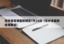 吉林省疫情最新规定7月24日（吉林省最新疫情要求）