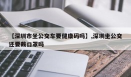 【深圳市坐公交车要健康码吗】,深圳坐公交还要戴口罩吗