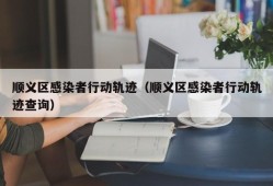 顺义区感染者行动轨迹（顺义区感染者行动轨迹查询）