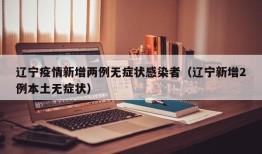 辽宁疫情新增两例无症状感染者（辽宁新增2例本土无症状）