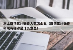 本土疫情累计确诊人数怎么算（疫情累计确诊和现有确诊是什么意思）