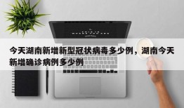 今天湖南新增新型冠状病毒多少例，湖南今天新增确诊病例多少例