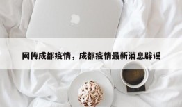 网传成都疫情，成都疫情最新消息辟谣