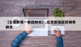 【北京新增一新冠肺炎】,北京新增冠状病毒肺炎