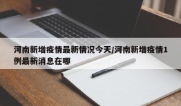 河南新增疫情最新情况今天/河南新增疫情1例最新消息在哪