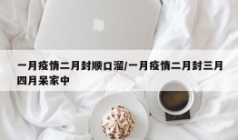 一月疫情二月封顺口溜/一月疫情二月封三月四月呆家中
