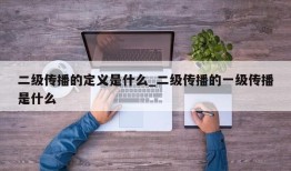二级传播的定义是什么_二级传播的一级传播是什么