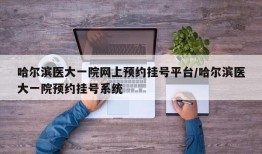 哈尔滨医大一院网上预约挂号平台/哈尔滨医大一院预约挂号系统