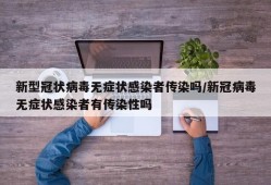 新型冠状病毒无症状感染者传染吗/新冠病毒无症状感染者有传染性吗
