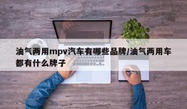 油气两用mpv汽车有哪些品牌/油气两用车都有什么牌子
