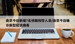 南京今日新增7名核酸阳性人员/南京今日确诊新型冠状病毒