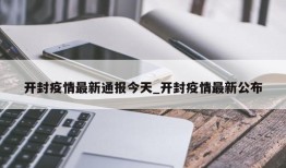 开封疫情最新通报今天_开封疫情最新公布