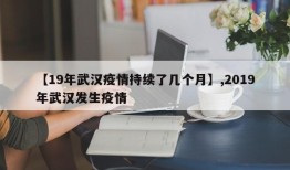 【19年武汉疫情持续了几个月】,2019年武汉发生疫情