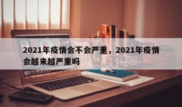2021年疫情会不会严重，2021年疫情会越来越严重吗
