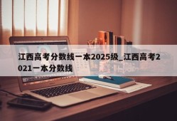 江西高考分数线一本2025级_江西高考2021一本分数线