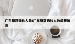广东新冠确诊人数/广东新冠确诊人数最新消息