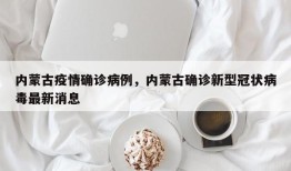 内蒙古疫情确诊病例，内蒙古确诊新型冠状病毒最新消息