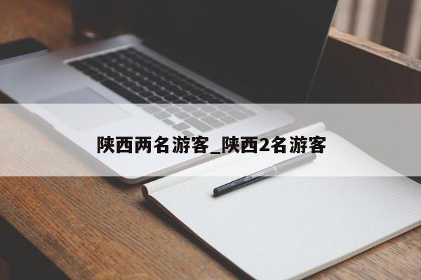 陕西两名游客_陕西2名游客