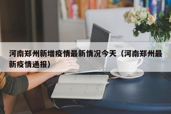 河南郑州新增疫情最新情况今天(河南郑州最新疫情通报)