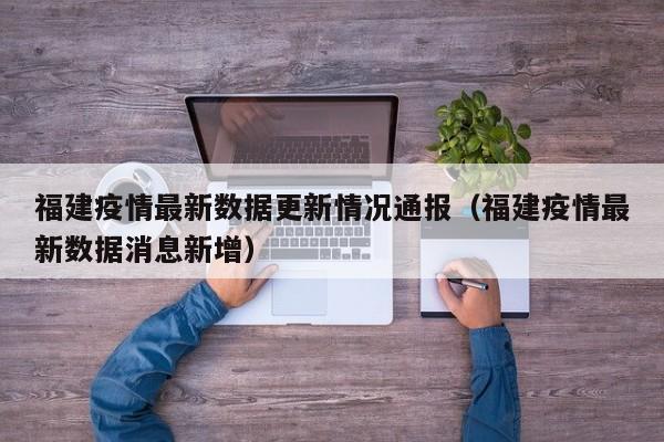 福建疫情最新数据更新情况通报(福建疫情最新数据消息新增)