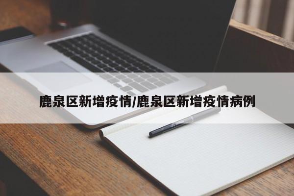 鹿泉区新增疫情/鹿泉区新增疫情病例