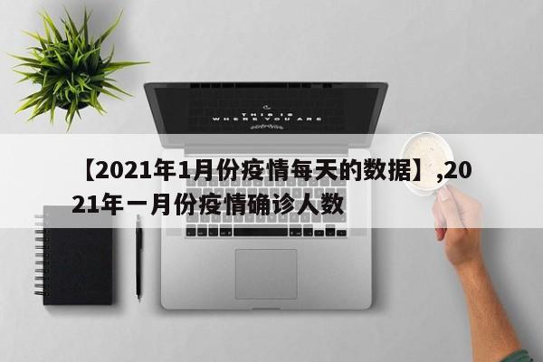 【2021年1月份疫情每天的数据】,2021年一月份疫情确诊人数
