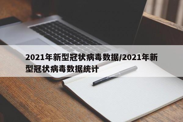 2021年新型冠状病毒数据/2021年新型冠状病毒数据统计