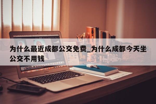 为什么最近成都公交免费_为什么成都今天坐公交不用钱