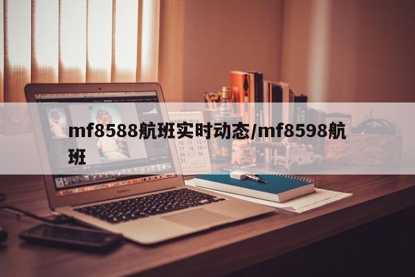mf8588航班实时动态/mf8598航班